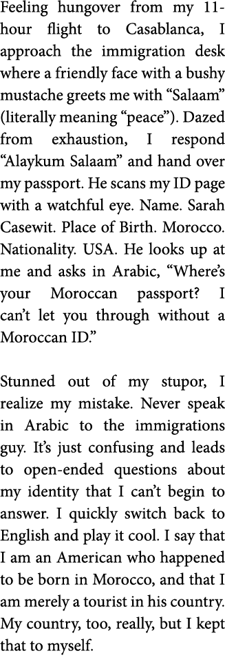 Feeling hungover from my 11-hour flight to Casablanca  I approach the immigration desk where a friendly face with a b   