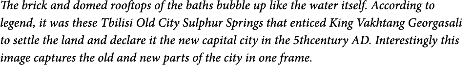 The brick and domed rooftops of the baths bubble up like the water itself  According to legend  it was these Tbilisi    