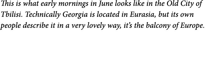 This is what early mornings in June looks like in the Old City of Tbilisi  Technically Georgia is located in Eurasia    