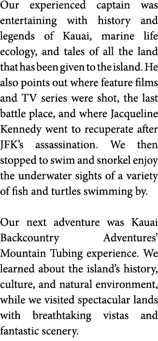 Our experienced captain was entertaining with history and legends of Kauai  marine life ecology  and tales of all the   