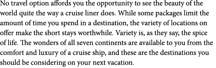 No travel option affords you the opportunity to see the beauty of the world quite the way a cruise liner does  While    