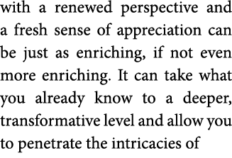 with a renewed perspective and a fresh sense of appreciation can be just as enriching  if not even more enriching  It   
