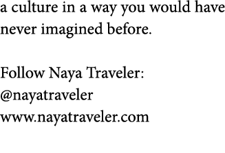 a culture in a way you would have never imagined before  Follow Naya Traveler   nayatraveler www nayatraveler com 