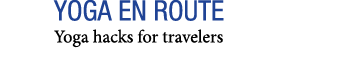 YOGA EN ROUTE Yoga hacks for travelers