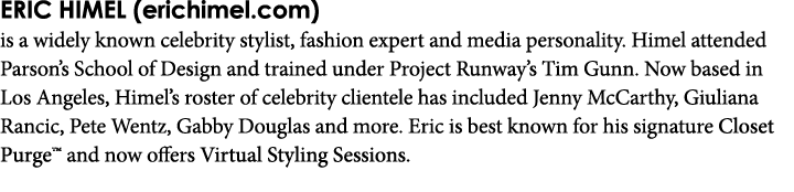 ERIC HIMEL  erichimel com  is a widely known celebrity stylist  fashion expert and media personality  Himel attended    