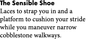 The Sensible Shoe Laces to strap you in and a platform to cushion your stride while you maneuver narrow cobblestone w   