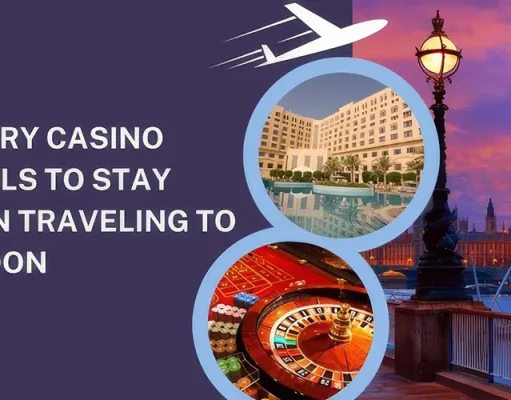 Luxury Casino Hotels to Stay When Traveling to London