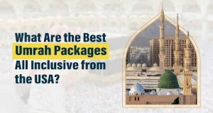 What Are the Best Umrah Packages All Inclusive from the USA?