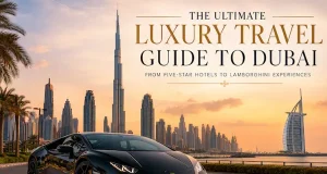 The Ultimate Luxury Travel Guide to Dubai: Where to Stay, Dine & Experience the Best of the City