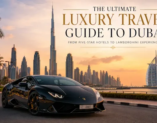 The Ultimate Luxury Travel Guide to Dubai: Where to Stay, Dine & Experience the Best of the City