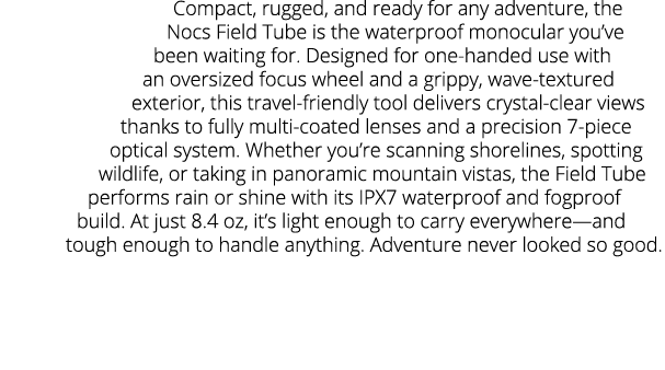 Compact, rugged, and ready for any adventure, the Nocs Field Tube is the waterproof monocular you’ve been waiting for...