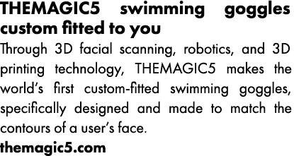 THEMAGIC5 swimming goggles custom fitted to you Through 3D facial scanning, robotics, and 3D printing technology, THE   